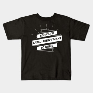 Sorry Im Late I Didnt Want To Come Kids T-Shirt